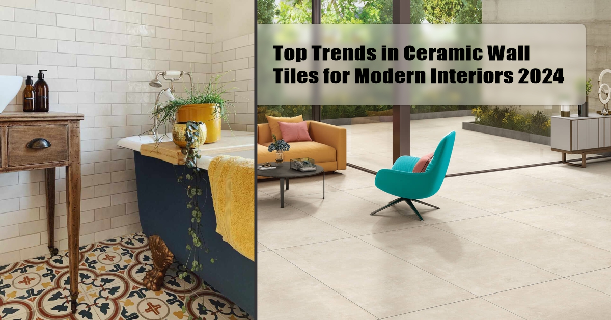 Top Trends in Ceramic Wall Tiles for Modern Interiors 2024