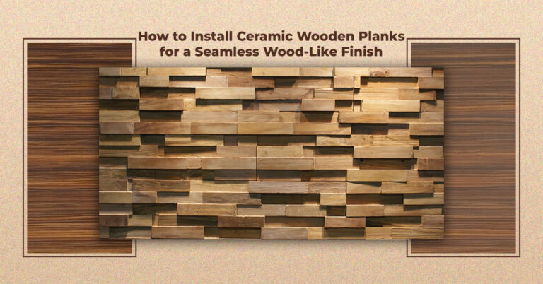 How to Install Ceramic Wooden Planks for a Seamless Wood-Like Finish